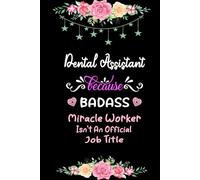 Dental Assistant Because Badass Miracle Worker Isn't An Official Job Title: Lined Notebook, Funny Coworker Gift Idea