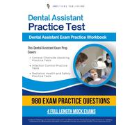 Dental Assistant Practice Test: 1020 Practice Questions, 4 Full-Length Simulated Tests, Clear Answer Explanations, and Study Tips for the Dental Assistant Exam