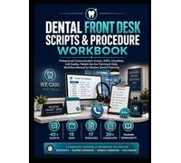 Dental Front Desk Scripts & Procedure Workbook: Professional Communication Scripts, SOPs, Checklists, Call Guides, Patient Service Training & Daily Workflow Manual for Modern Dental Practices