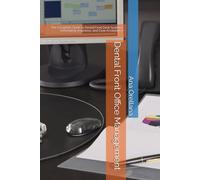 Dental Front Office Management: The Complete Guide to Dental Front Desk Systems, Scheduling, Insurance, and Case Acceptance