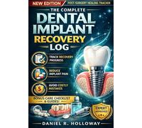 Dental Implant Recovery Log: Track Healing, Reduce Pain, Avoid Implant Failure & Recover Faster with a Simple Daily System