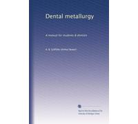Dental metallurgy: A manual for students & dentists