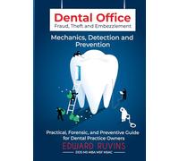Dental Office Fraud, Theft and Embezzlement: Mechanics, Detection and Prevention: 1 (Dental Enterprise Economics)