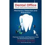 Dental Office Fraud, Theft and Embezzlement: Mechanics, Detection and Prevention (Dental Enterprise Economics)