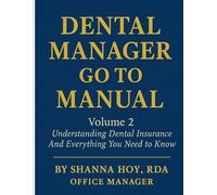 Dental Office Manager Go To Manual Volume 2 Understanding Dental Insurance and everything you need to know (The complete Series to Dental Office Management Manual)