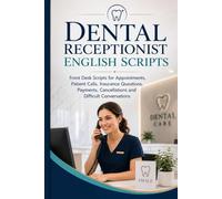 Dental Receptionist English Scripts: Front Desk for Appointments, Patient Calls, Insurance Questions, Payments, Cancellations and Difficult Conversations