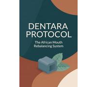 Dentara Protocol: The African Mouth Rebalancing System: How a Traditional East African Chewing Ritual Supports a Healthy Mouth, and the Simple Teal ... the Good Bacteria in Your Oral Microbiome