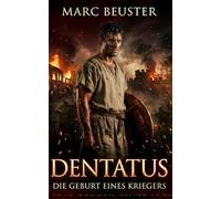 Dentatus: Die Geburt eines Kriegers: Historischer Römer-Abenteuerroman - Epische Schlachten, Intrigen und Heldentum im antiken Rom (Adler Saga - Die Legende Dentatus)