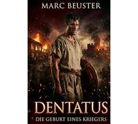 Dentatus: Die Geburt eines Kriegers: Historischer Römer-Abenteuerroman - Epische Schlachten, Intrigen und Heldentum im antiken Rom (Adler Saga - Die Legende Dentatus)