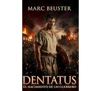 Dentatus - El nacimiento de un guerrero: Novela histórica de aventuras romanas - Batallas épicas, intrigas y heroísmo en la Roma antigua (La Saga del Águila - La leyenda de Dentatus)