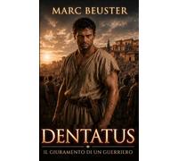 Dentatus - Il giuramento di un guerriero: Romanzo storico sull'antica Roma: un centurione tra patrizi e plebei (Saga dell’Aquila - La leggenda di Dentatus)