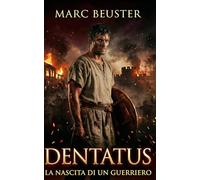 Dentatus - La nascita di un guerriero: Romanzo storico d’avventura ambientato nell’antica Roma - battaglie epiche, intrighi e eroismo (Saga dell’Aquila - La leggenda di Dentatus)