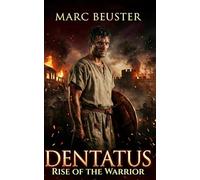 Dentatus: Rise of a Warrior: Ancient Rome Adventure - Epic Battles, Intrigue, and Heroism in the Roman Empire (The Eagle Saga: The Legend of Dentatus)
