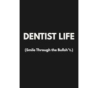 DENTIST LIFE (Smile Through the Bullsh*t.): Funny Sweary Dentist Notebook | Rude Humour Gift for Dentists & Dental Team | Lined Journal