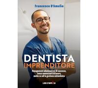 Dentista Imprenditore: Management odontoiatrico di successo, senza ammazzarti di lavoro, anche se odi la gestione extraclinica