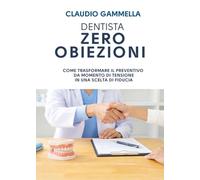 DENTISTA ZERO OBIEZIONI. Come trasformare il preventivo da momento di tensione in una scelta di fiducia