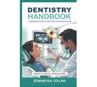 Dentistry Handbook: A Beginner's Guide to Oral Health and Dental Care (Medical Handbook for Beginners)