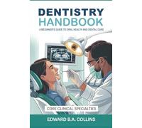 Dentistry Handbook: A Beginner's Guide to Oral Health and Dental Care (Medical Handbook for Beginners)
