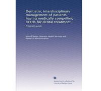 Dentistry, interdisciplinary management of patients having medically compelling needs for dental treatment: Program guide