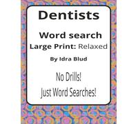 Dentists Large Print Word Search Puzzle Book: Dental Care Word Searches with Large Print about Oral Health, Clinic Life, Teamwork and More | 8.5 x 11 ... Presents: Worklife Series by Idra Blud)