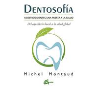 Dentosofía :Nuestros dientes, una puerta a la salud del equilibrio bucal a la salud global (Salud natural)