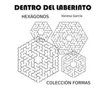 Dentro del laberinto: Hexágonos (Dentro del laberinto: Colección Formas)