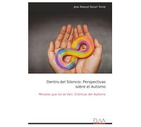 Dentro del Silencio: Perspectivas sobre el Autismo: Miradas que no se Ven: Crónicas del Autismo