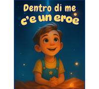 Dentro di me c’è un eroe: Storie di coraggio, amicizia e autostima per bambini e bambine dai 6 ai 10 anni