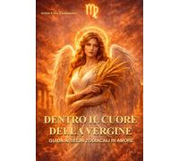 Dentro il cuore della Vergine: Guida ai segni zodiacali in amore: personalità, relazioni e dinamiche del segno della Vergine