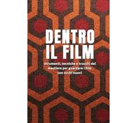 Dentro il film: Strumenti, tecniche e trucchi del mestiere per guardare i film con occhi nuovi