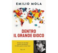 Dentro il grande gioco. Orientarsi nel caos degli equilibri internazionali. Fra Storia, guerre e scenari futuri (Varia)