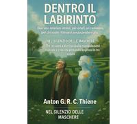 Dentro il Labirinto: Due voci interiori intime personali, un cammino, per chi vuole ritrovarsi senza perdersi più: 2 (Nel Silenzio delle Maschere. Un ... mentale e l'empowerment personale)