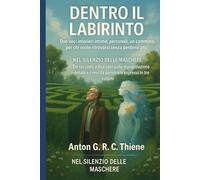 Dentro il Labirinto: Due voci interiori intime personali, un cammino, per chi vuole ritrovarsi senza perdersi più (Nel Silenzio delle Maschere. Un ... mentale e l'empowerment personale)