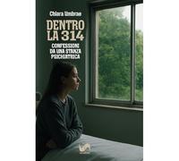 Dentro la 314. Confessioni da una stanza psichiatrica (Racconti e ricordi)