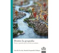 Dentro la geografia. Teorie e pratiche per la scuola secondaria (Geografia ambiente territorio)