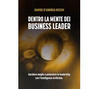 Dentro la Mente dei Business Leader: Decidere meglio e potenziare la leadership con l'Inteligenza Artificiale