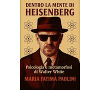 DENTRO LA MENTE DI HEISENBERG: PSICOLOGIA E METAMORFOSI DI WALTER WHITE