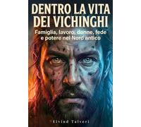 Dentro la vita dei vichinghi: famiglia, lavoro, donne, fede e potere nel Nord antico