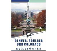 DENVER, BOULDER UND COLORADO REISEFÜHRER 2026: Erkunden Sie die Rockies, Top-Attraktionen, Bergstädte, malerische Nebenstraßen, kulturelle Sehenswürdigkeiten, lokale Küche und Outdoor-Abenteuer