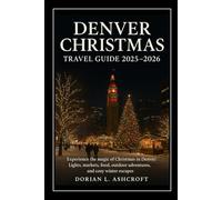 Denver Christmas Travel Guide 2025-2026: Experience the magic of Christmas in Denver: Lights, markets, food, outdoor adventures, and cozy winter escapes