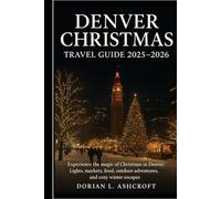 Denver Christmas Travel Guide 2025-2026: Experience the magic of Christmas in Denver: Lights, markets, food, outdoor adventures, and cozy winter escapes