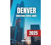 DENVER CHRISTMAS TRAVEL GUIDE 2025: Ultimate Christmas Celebration in Denver: Festive Activities, Holiday Markets, Winter Adventures & Family Fun for 2025