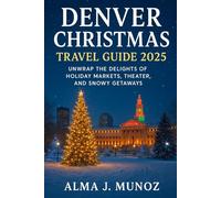 Denver Christmas Travel Guide 2025: Unwrap the Delights of Holiday Markets, Theater, and Snowy Getaways