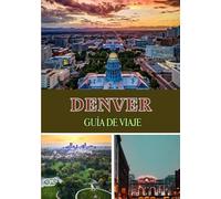DENVER GUÍA DE VIAJE 2025: Explora la ciudad a una milla de altura como nunca antes