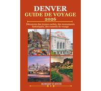 DENVER GUIDE DE VOYAGE 2026: Découvrez des joyaux cachés, des monuments historiques, des conseils de voyage et des vacances inoubliables