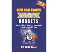 Denver Nuggets Basketball Book for Kids: NBA Basketball Book for Kids: Fun Fan Facts Edition - Amazing Players, History and Trivia for Young Nuggets ... The Fun Fan Facts Unofficial Team Guide)