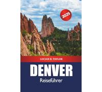 Denver Reiseführer 2025: Colorado erkunden, was man unbedingt gesehen haben Reiseziele, Aktivitäten, Natur, Routen und Outdoor-Abenteuer in Vereinigte Staaten