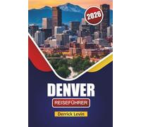 DENVER REISEFÜHRER 2026: Entdecken Sie Top-Attraktionen, Outdoor-Abenteuer, lokale Küche und kulturelle Erlebnisse in Colorados Hauptstadt