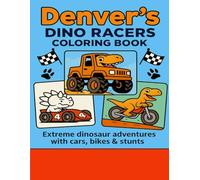 Denver’s Dino Racers Coloring Book: Action-Packed Dinosaur Adventures in Cars, Bikes & Monster Trucks - Big 8.5×11 Coloring Pages for Fun, Creativity, ... for Kids! (Coloring Books for Young and Old)