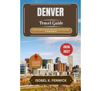 Denver Travel Guide 2026 - 2027: Discover the Best Attractions, Hidden Gems, and Local Favorites in the Mile-High City (Journeys of Desire and Discovery)